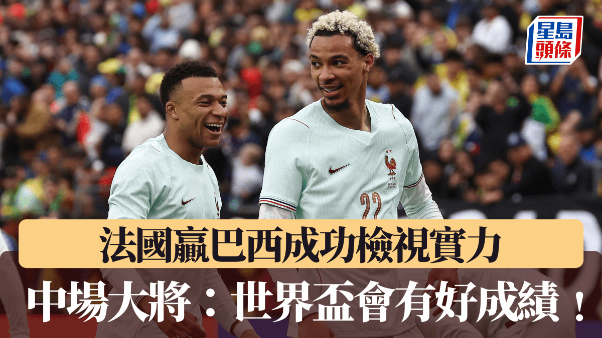 國際賽│法國贏巴西成功檢視實力 中場大將：世界盃會有好成績﹗