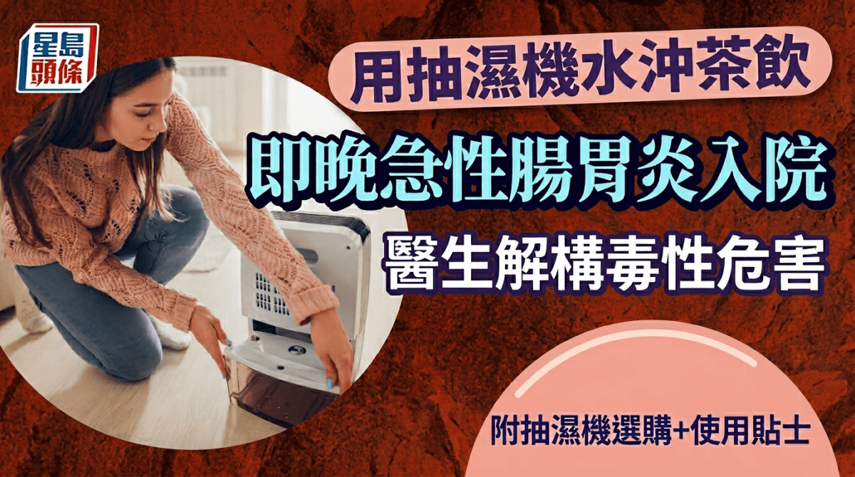 用抽濕機水沖茶飲即晚急性腸胃炎入院 醫生解構毒性危害 附抽濕機選購及使用貼士