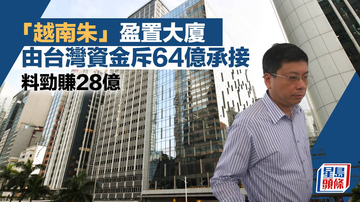 「越南朱」盈置大廈 由台灣資金斥64億承接 料勁賺28億