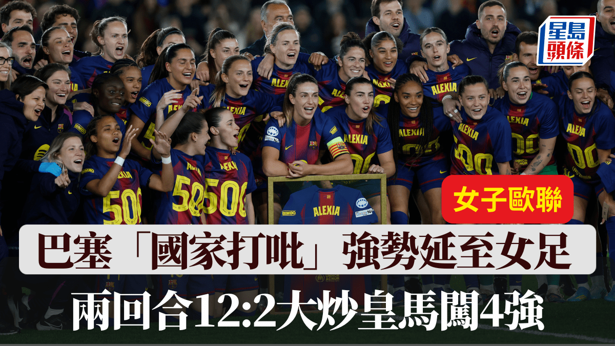 女子歐聯｜巴塞「國家打吡」強勢延至女足 女子歐聯炒皇馬「六蛋」 兩回合狂數12:2闖4強