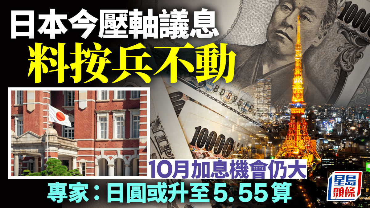 日本今壓軸議息料按兵不動10月加息機會仍大專家：日圓或升至5.55算