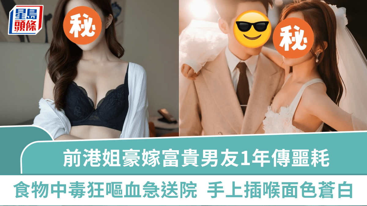 前港姐豪嫁富貴男友1年傳噩耗 食物中毒狂嘔血急送院 手上插喉面色蒼白觸目驚心 前港姐豪嫁富貴男友1年傳噩耗 食物中毒狂嘔血急送院 手上插喉面色蒼白觸目驚心