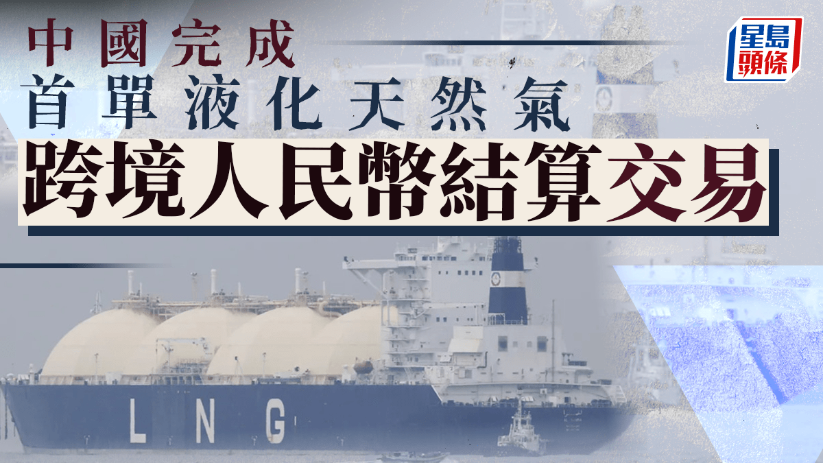 人民幣結算︱中國完成首單液化天然氣跨境人民幣結算交易