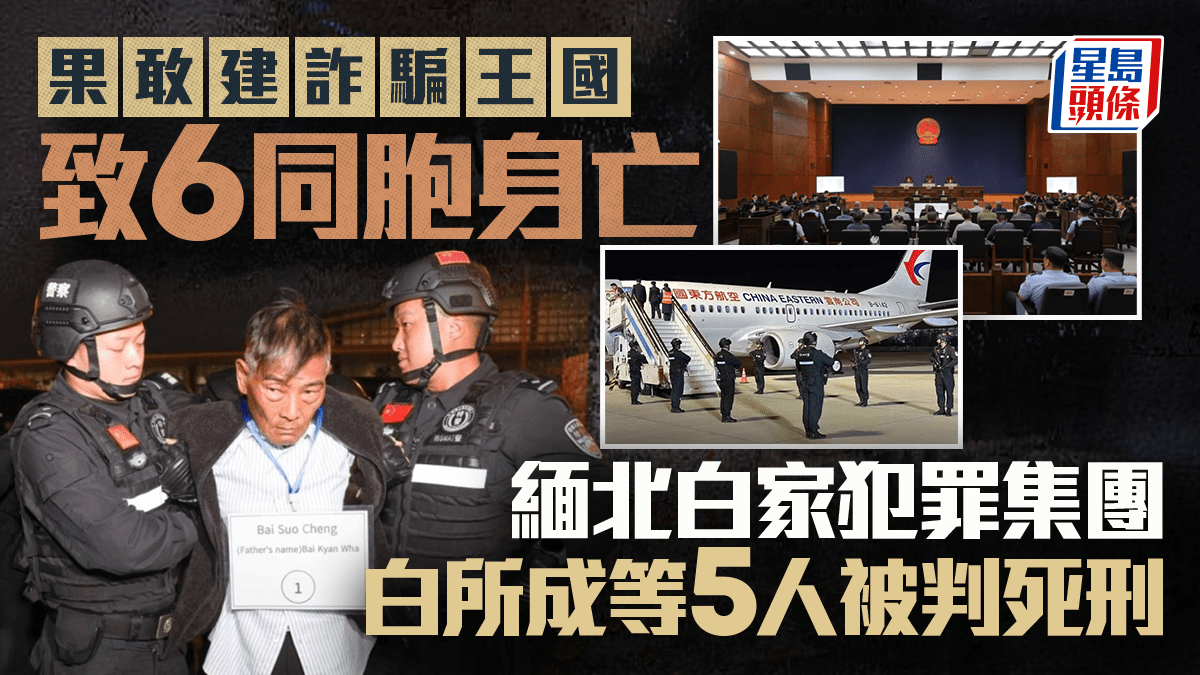 緬北四大家族︱「果敢王」白所成等五人被判死 建詐騙王國致6同胞身亡 緬北四大家族︱「果敢王」白所成等五人被判死 建詐騙王國致6同胞身亡