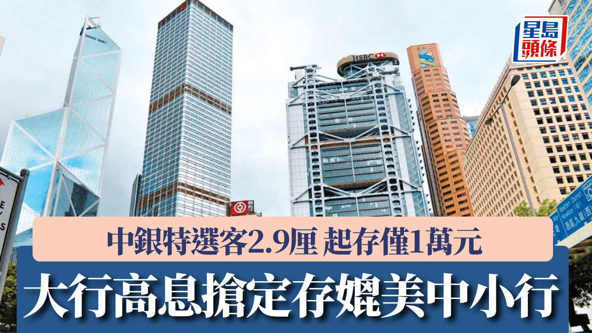 大行高息搶定存媲美中小行 中銀特選客2.9厘 起存僅1萬元