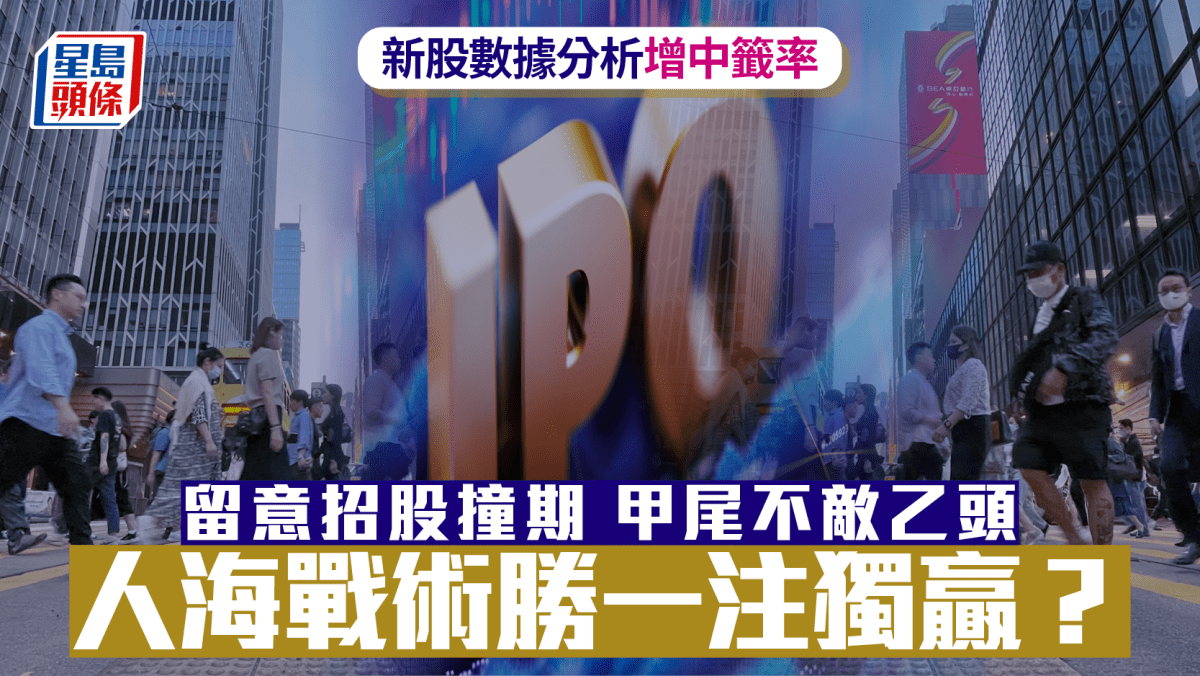 新股數據分析增中籤率 留意招股撞期 甲尾不敵乙頭 人海戰術勝一注獨贏? 新股數據分析增中籤率 留意招股撞期 甲尾不敵乙頭 人海戰術勝一注獨贏?