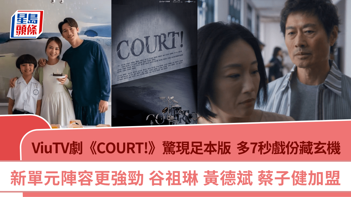 ViuTV劇《COURT!》驚現足本版  多7秒戲份藏玄機  谷祖琳、黃德斌、蔡子健加盟新單元