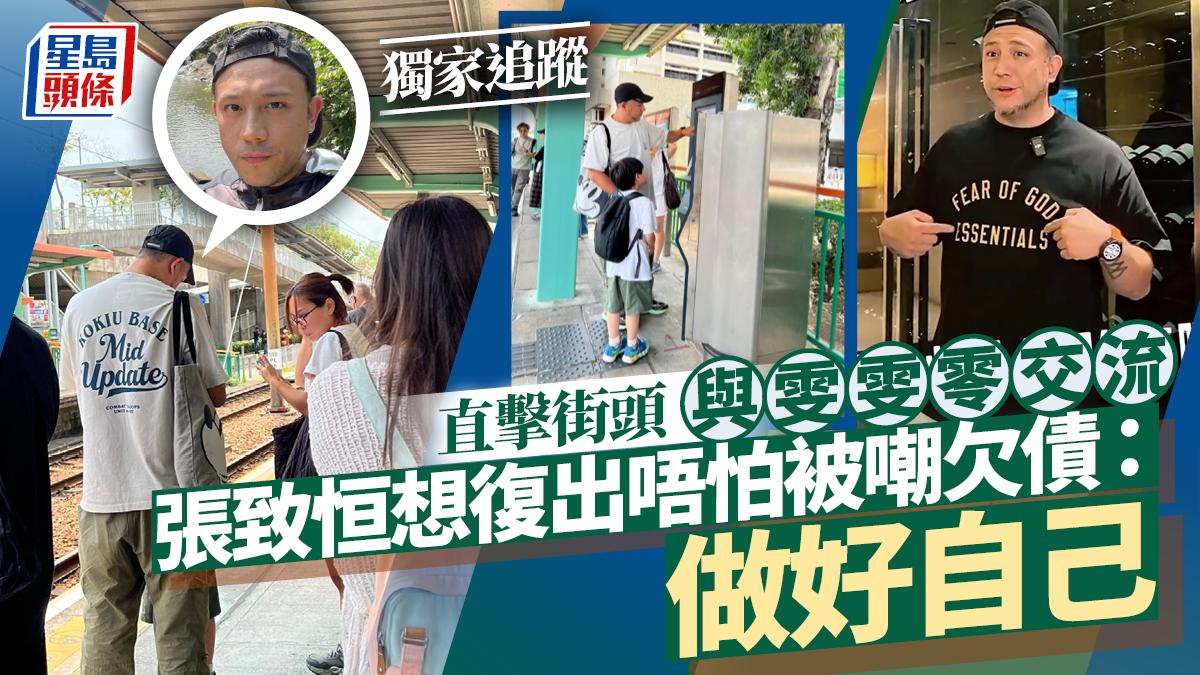 張致恒想復出唔怕被嘲欠債：做好自己 直擊街頭與雯雯零交流丨獨家追蹤