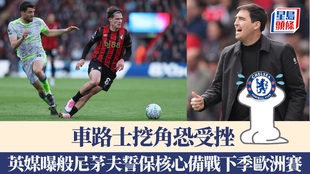 英超｜車路士挖角恐受挫 英媒曝般尼茅夫誓保核心備戰下季歐洲賽