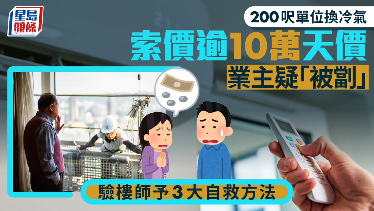200呎單位換冷氣 索價逾10萬天價 業主疑「被劏」 驗樓師予3大自救方法