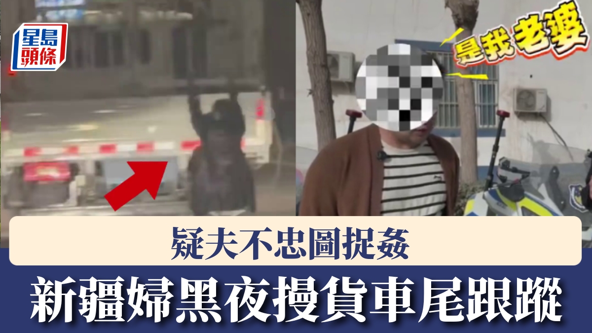 疑夫不忠施「人肉掛件」奇招 新疆婦黑夜摱貨車尾跟蹤｜有片