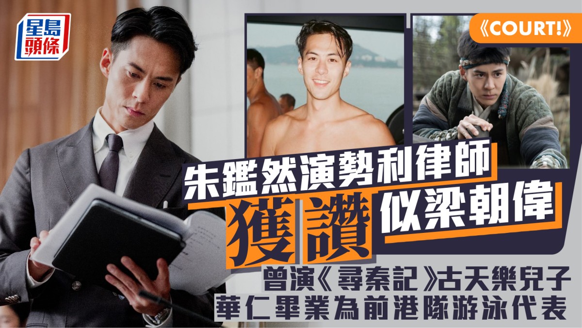 COURT!｜朱鑑然演勢利律師獲讚似梁朝偉  曾演《尋秦記》古天樂兒子  華仁畢業為前港隊游泳代表