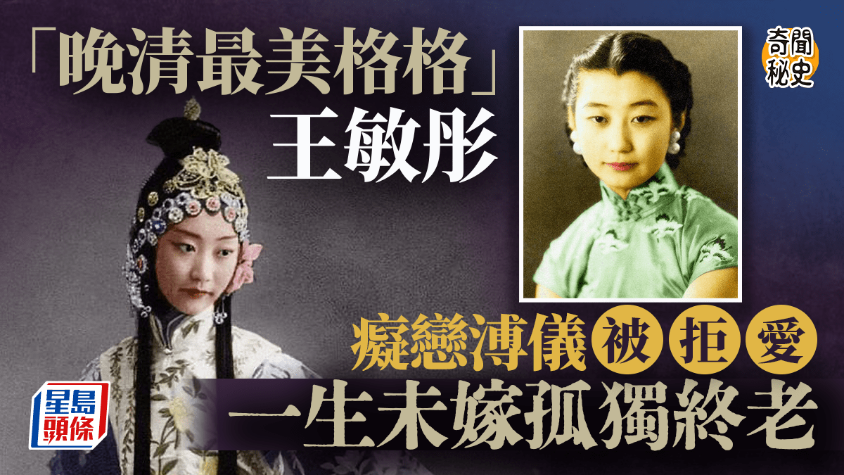 奇聞秘史︱「晚清最美格格」王敏彤癡戀溥儀被拒愛 一生未嫁孤獨終老