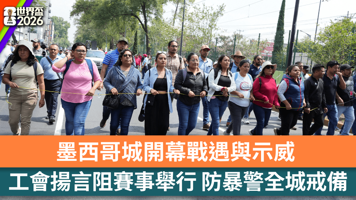 2026世界盃｜墨西哥城開幕戰遇與示威 工會揚言阻賽事舉行 防暴警全城戒備