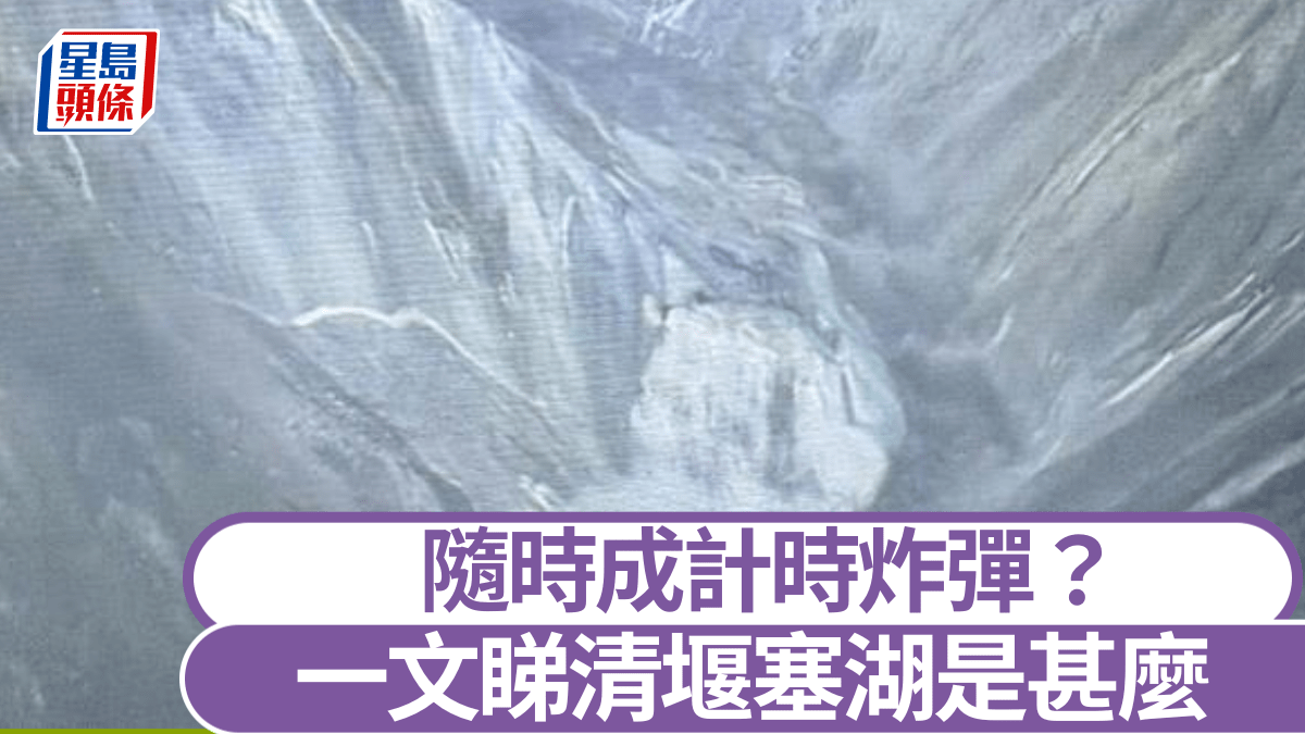 颱風樺加沙︱堰塞湖大解密 天然「臨時水庫」成計時詐彈?︱一文睇清 颱風樺加沙︱堰塞湖大解密 天然「臨時水庫」成計時詐彈?︱一文睇清