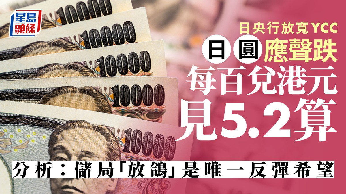 日央行放寬YCC 日圓應聲跌每百兌港元見5.2算分析：儲局「放鴿」是唯一反彈希望