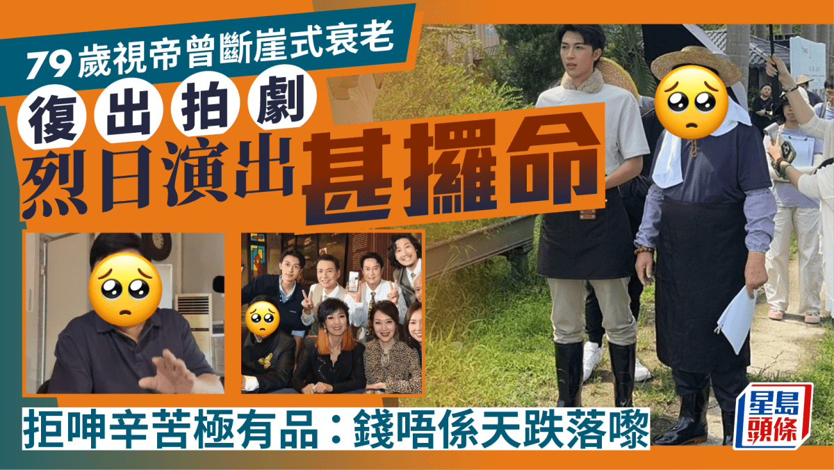 79歲視帝曾斷崖式衰老 復出拍劇烈日演出甚攞命 拒呻辛苦極有品:錢唔係天跌落嚟 79歲視帝曾斷崖式衰老 復出拍劇烈日演出甚攞命 拒呻辛苦極有品:錢唔係天跌落嚟