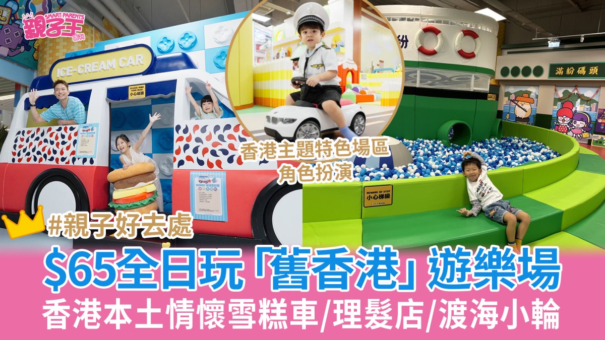 室內遊樂場100FUN樂滿紛$65全日玩香港本土情懷雪糕車/理髮店/渡海小輪︳親子好去處
