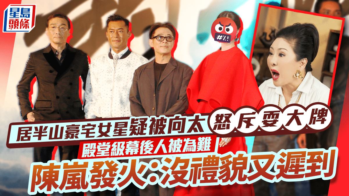 居半山豪宅女星疑被向太點名怒斥耍大牌 殿堂級幕後人被為難 陳嵐發火教訓:沒禮貌又遲到 居半山豪宅女星疑被向太點名怒斥耍大牌 殿堂級幕後人被為難 陳嵐發火教訓:沒禮貌又遲到