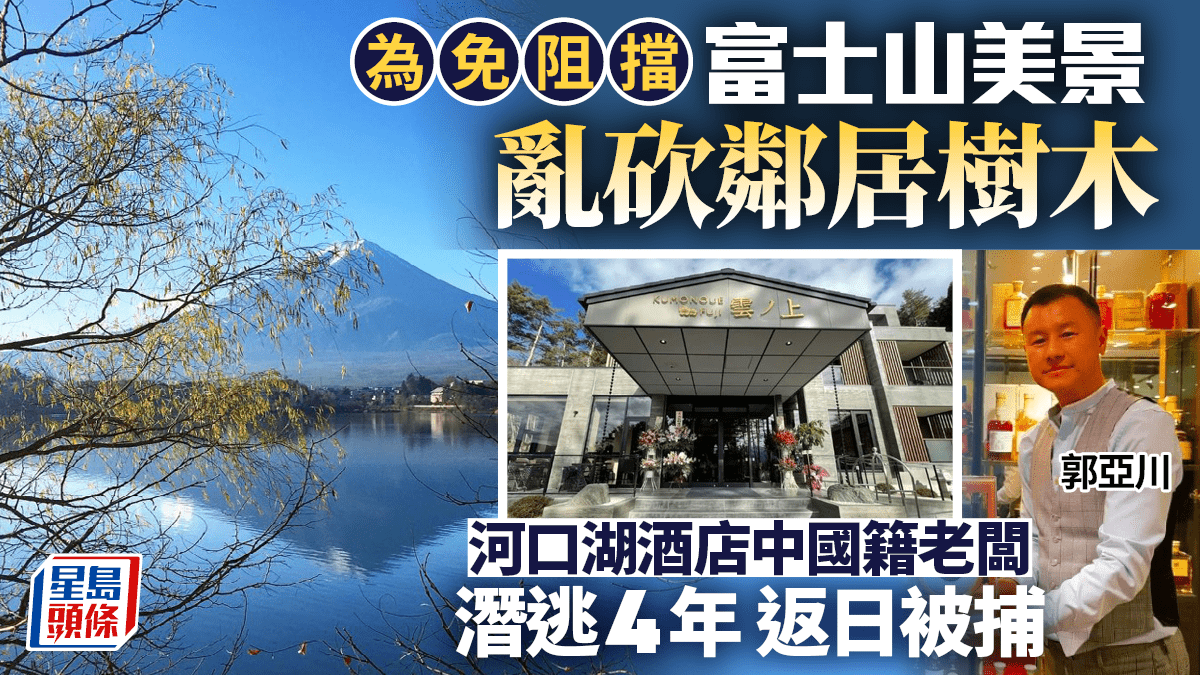 河口湖酒店｜為富士山靚景亂砍鄰居樹內地老闆潛逃香港返日被捕