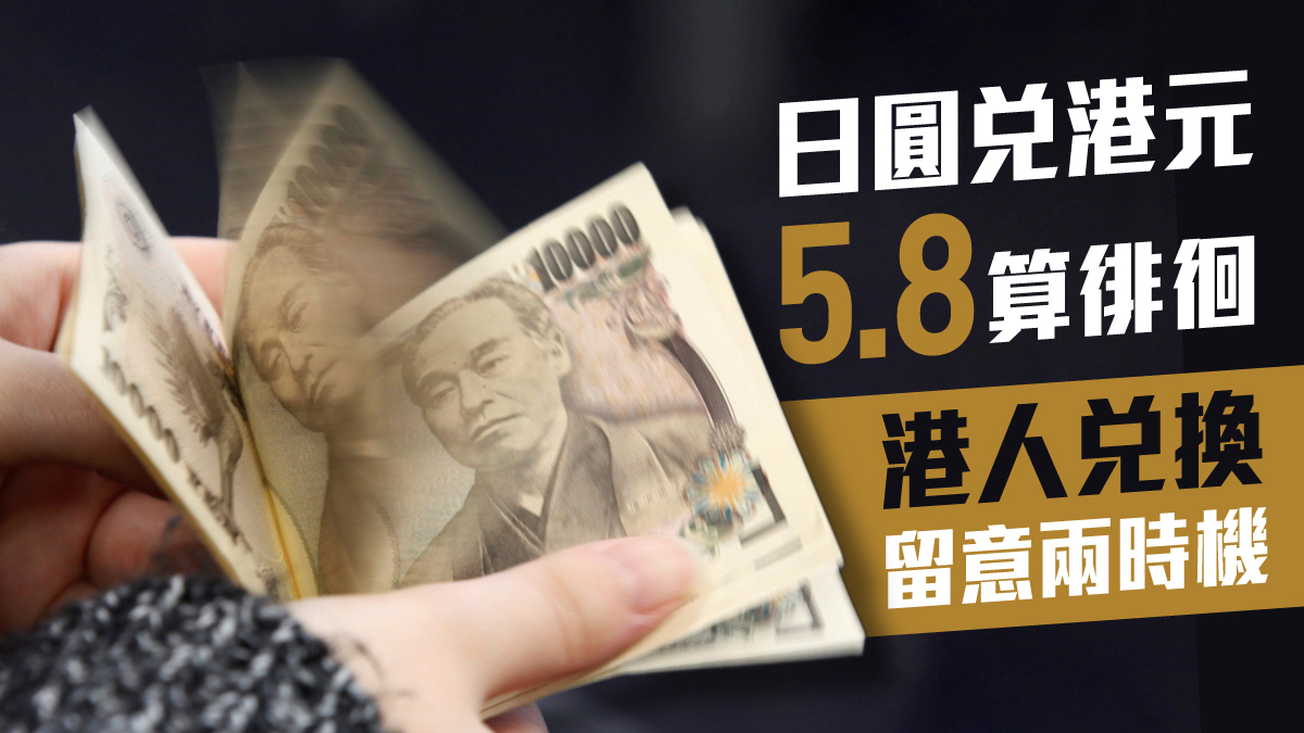 日本開關｜日圓創逾20年低位兌港元徘徊5.8算唱錢宜留意兩時機