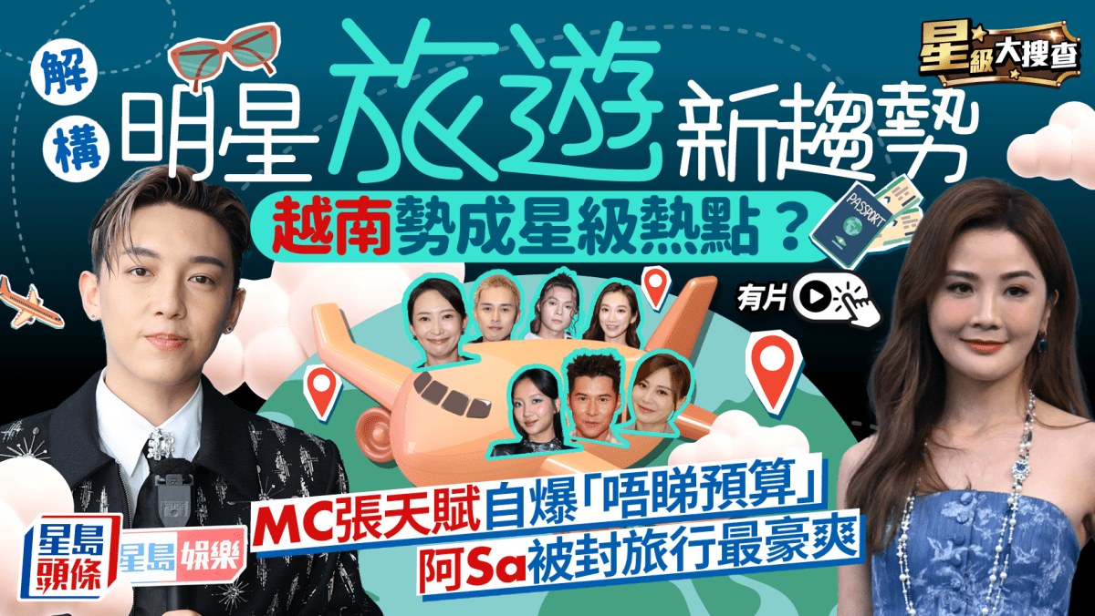 星級大搜查丨解構明星旅遊新趨勢!越南勢成星級熱點? MC自爆「唔睇預算」 阿Sa封外遊最豪爽 星級大搜查丨解構明星旅遊新趨勢!越南勢成星級熱點? MC自爆「唔睇預算」 阿Sa封外遊最豪爽