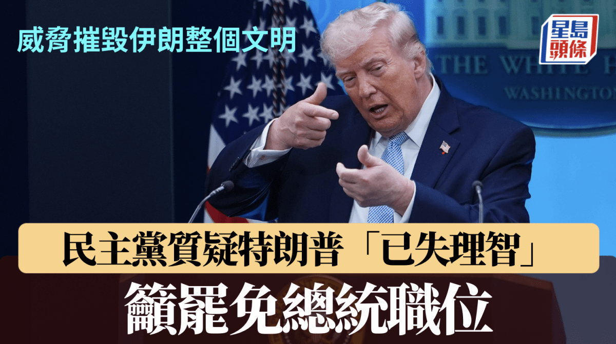 伊朗局勢｜特朗普威脅「摧毀文明」 民主黨批瘋狂促罷免 白宮：談判手段