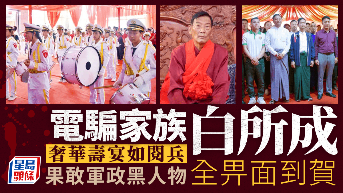 緬北末日︱白所成奢華壽宴場面如閱兵果敢軍政黑人物全畀面到賀