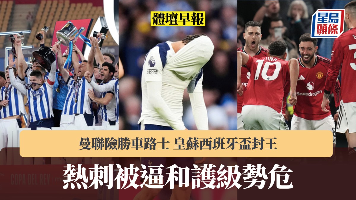 體壇早報｜熱刺被逼和護級勢危 曼聯險勝車路士 皇蘇西班牙盃封王