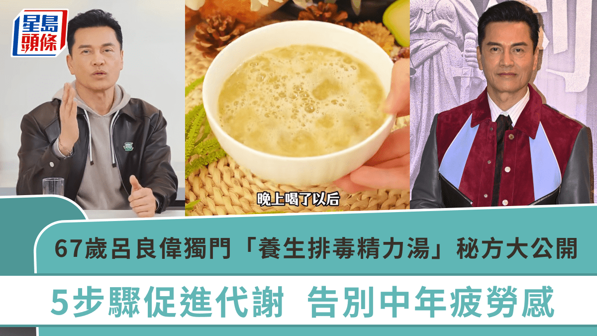 67歲凍齡男神呂良偉獨門「養生排毒精力湯」秘方大公開 5步驟促進代謝告別中年疲勞感 67歲凍齡男神呂良偉獨門「養生排毒精力湯」秘方大公開 5步驟促進代謝告別中年疲勞感