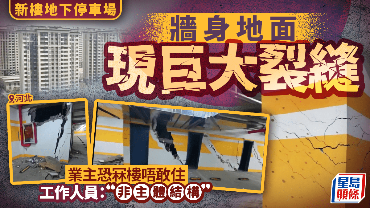 豆腐渣?|河北新樓地下車場現巨大裂縫 業主恐「冧樓」唔敢住 豆腐渣?|河北新樓地下車場現巨大裂縫 業主恐「冧樓」唔敢住