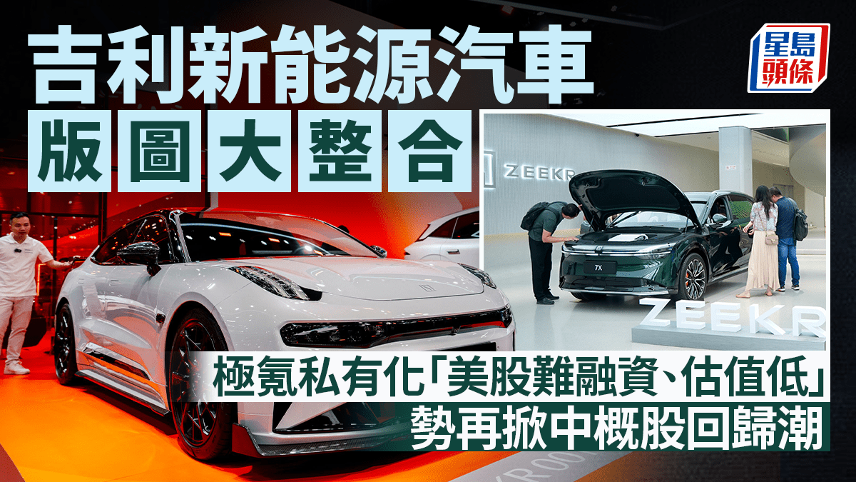 吉利新能源汽車版圖大整合極氪私有化「美股難融資、估值低」 勢再掀中概股回歸潮