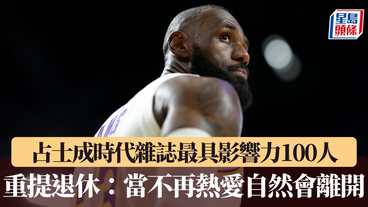 NBA｜占士成時代雜誌最具影響力100人 重提退休：當不再熱愛自然會離開
