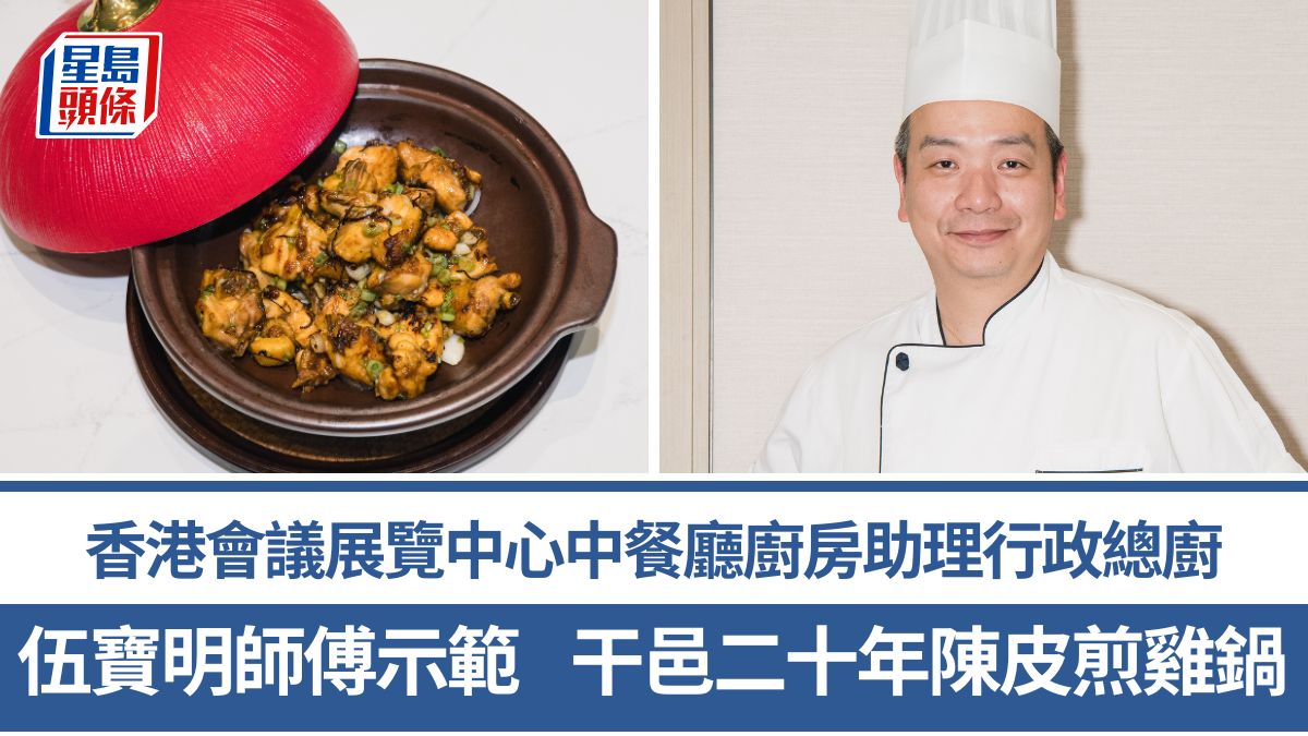 干邑二十年陳皮煎雞鍋材料/做法一文睇清 伍寶明師傅6招秘訣教煮惹味粵菜 香港會議展覽中心中餐廳廚房助理行政總廚｜香港情味