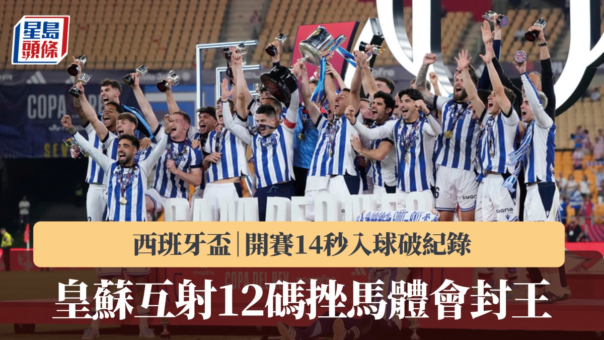 西班牙盃｜皇家蘇斯達互射12碼挫馬體會封王 開賽14秒入球破紀錄