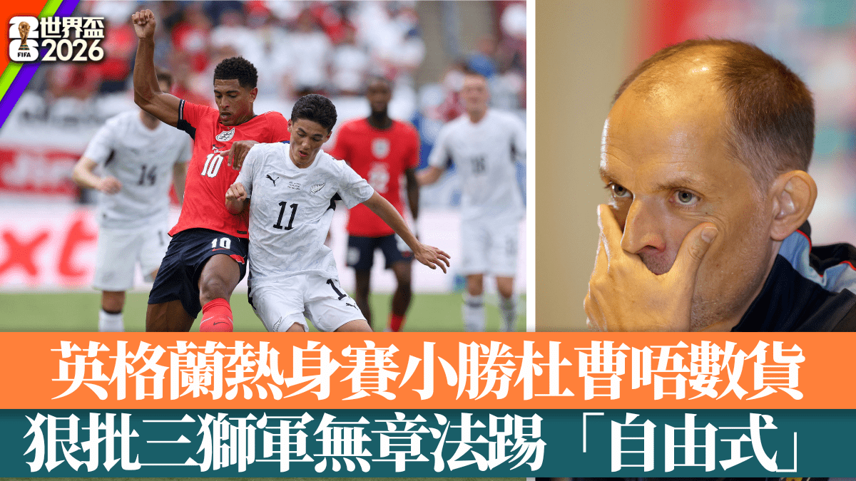 世界盃2026｜英格蘭熱身賽小勝杜曹唔收貨 狠批三獅軍無章法踢「自由式」
