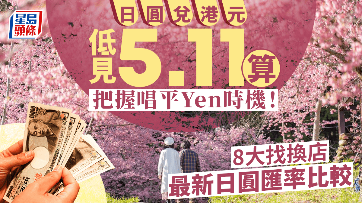 日圓兌港元低見5.11算把握唱平Yen時機！8大找換店最新日圓匯率比較
