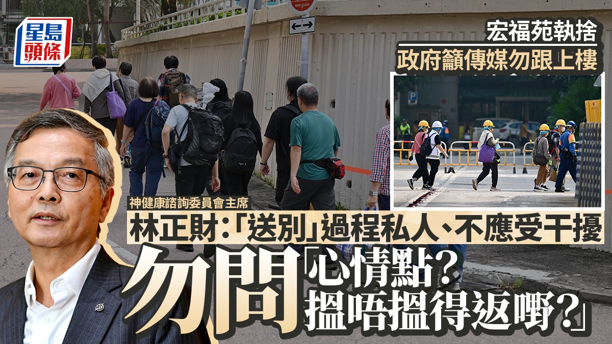 宏福苑執捨︱政府籲傳媒勿隨居民上樓 林正財：「送別」過程私人 不應受干擾免二次傷害
