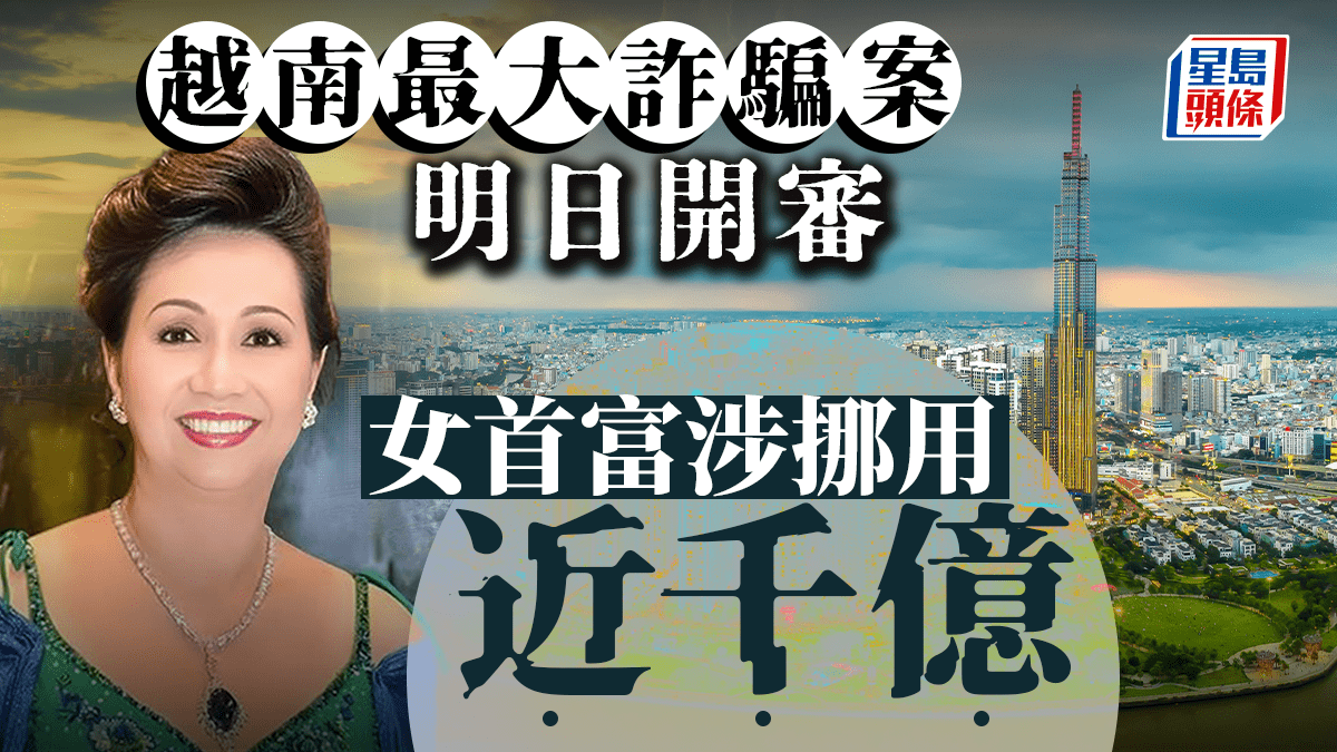 越南最大詐騙案明日開審女首富涉挪用近千億