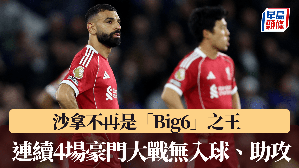 英超│沙拿大戰高手變低手 近4場「big6」對決無入球、助攻