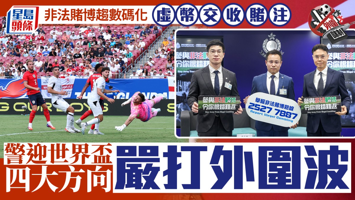 反外圍賭博｜警世界盃四招重擊外圍 加強執法與教育宣傳 「數碼投注」仍難逃法網