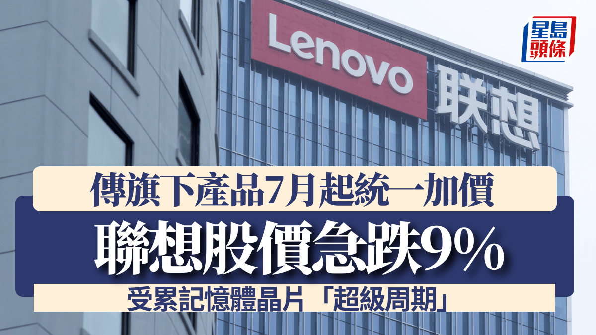 聯想股價急跌9% 傳旗下產品7月起統一加價 受累記憶體晶片「超級周期」