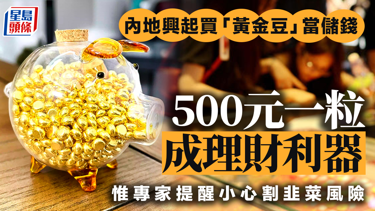 內地興起買「黃金豆」當儲錢500元一粒成理財利器惟專家提醒小心割韭菜風險