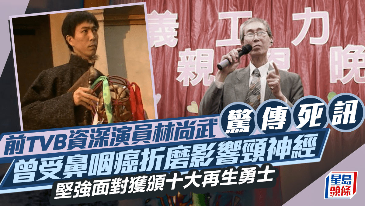 前TVB資深演員林尚武驚傳死訊 曾受鼻咽癌折磨影響頸神經 堅強面對獲頒十大再生勇士 前TVB資深演員林尚武驚傳死訊 曾受鼻咽癌折磨影響頸神經 堅強面對獲頒十大再生勇士