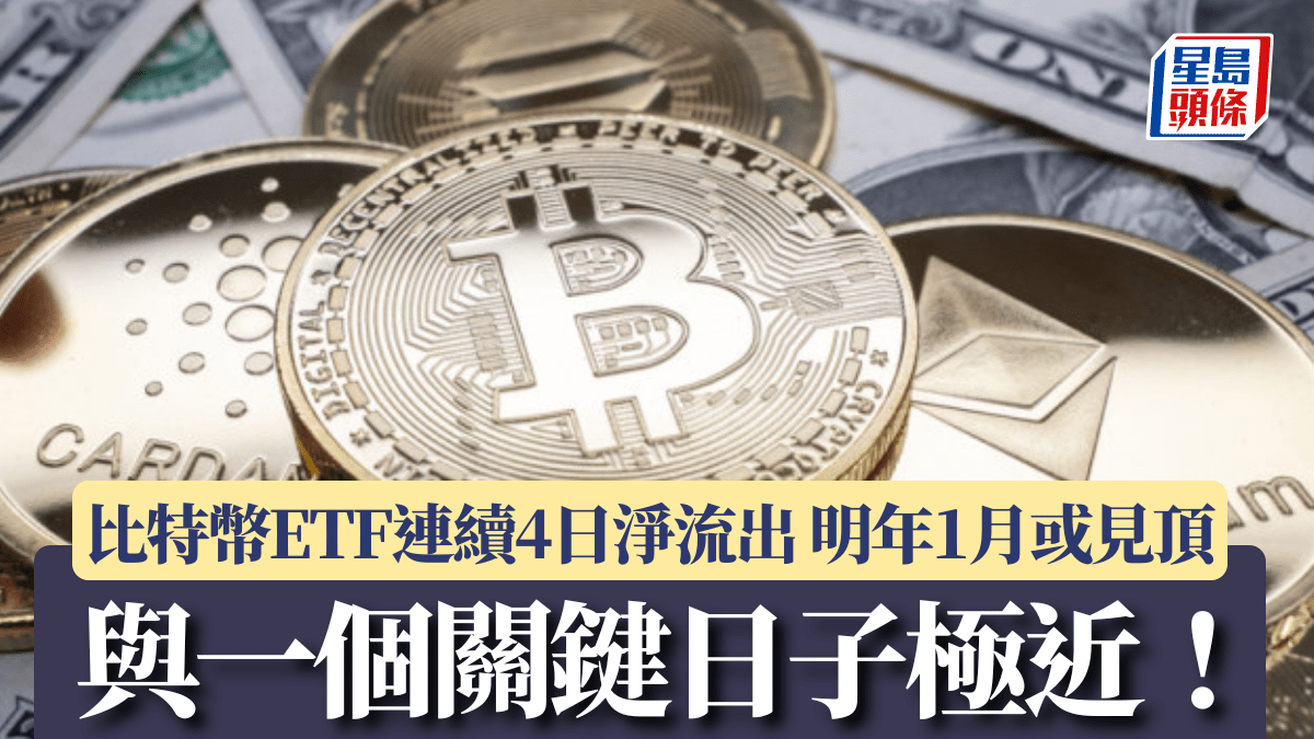 比特幣ETF連續4日淨流出分析料明年1月見頂與一個關鍵日子極近！