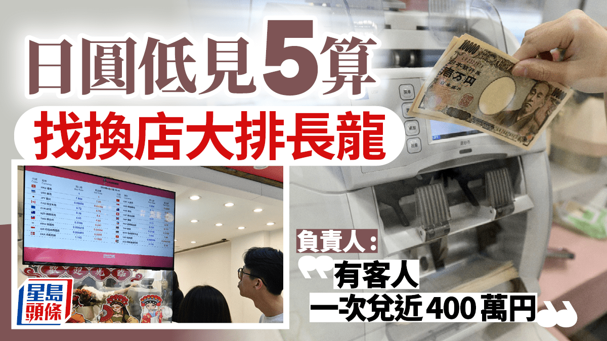 日圓低見「5算」找換店大排長龍 負責人：有客攞20萬港元兌換 匯率或有反彈