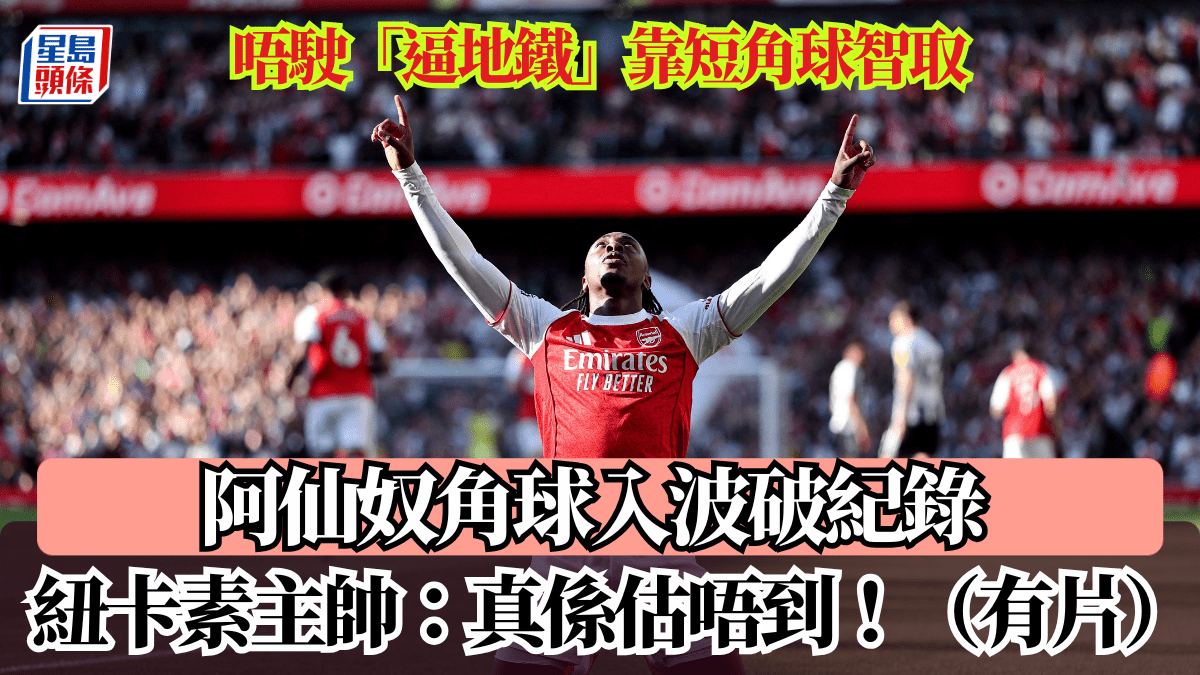 英超│阿仙奴角球入波破紀錄 唔駛「逼地鐵」靠短角球智取 紐卡素主帥：真係估唔到！（有片）