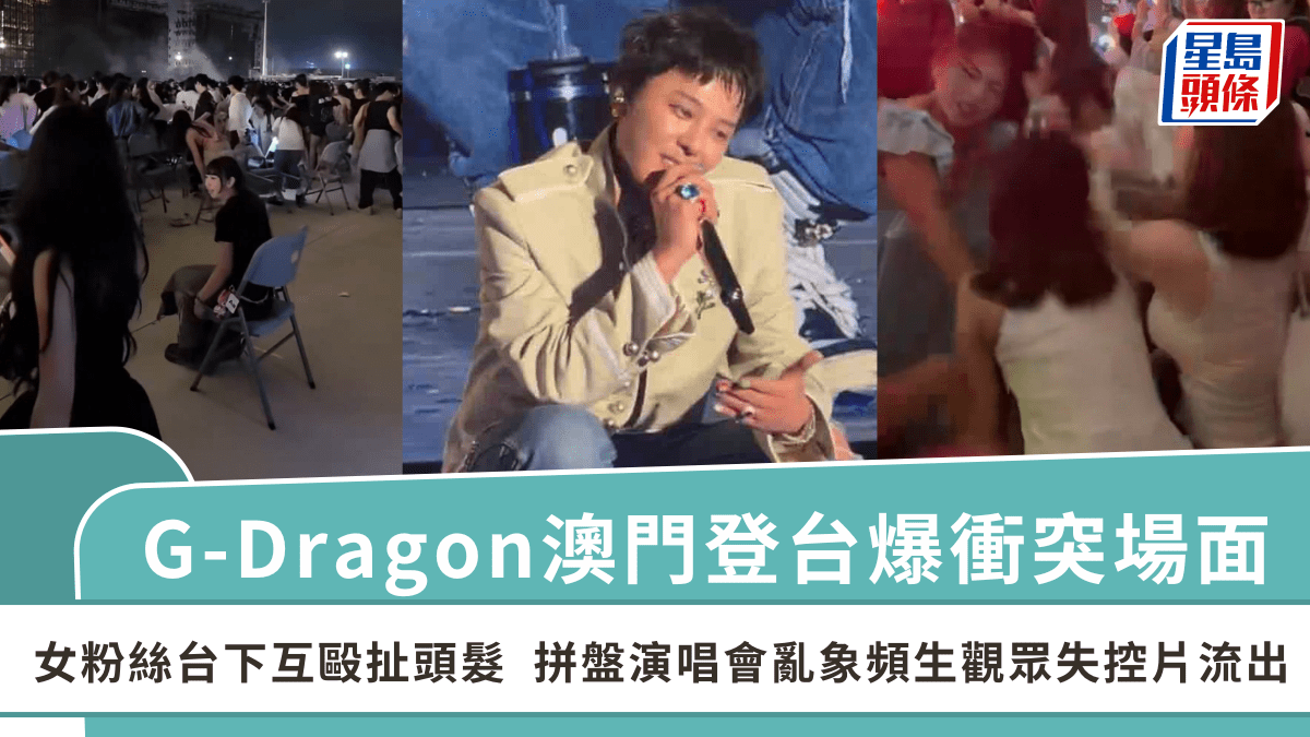 G-Dragon澳門登台爆衝突場面  女粉絲台下互毆扯頭髮  拼盤演唱會亂象頻生觀眾失控片流出