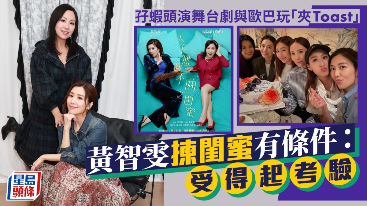 黃智雯揀閨蜜有條件：受得起考驗  孖蝦頭演舞台劇與歐巴玩「夾Toast」丨獨家