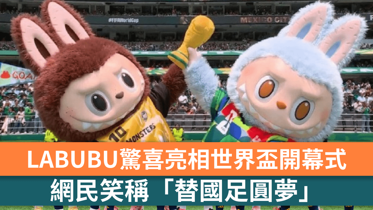世界盃2026｜LABUBU驚喜亮相開幕式成中國元素焦點 網民笑稱「替國足圓夢」｜有片